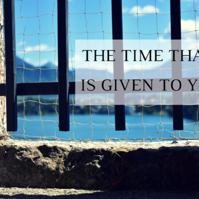 The Time That is Given to You